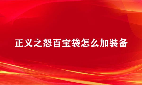 正义之怒百宝袋怎么加装备