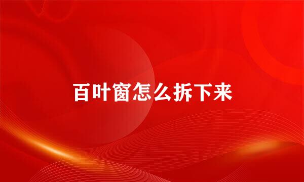 百叶窗怎么拆下来