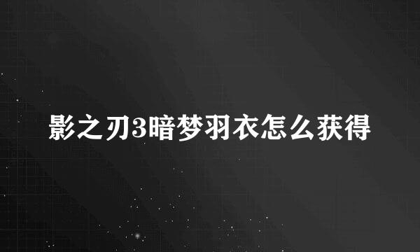 影之刃3暗梦羽衣怎么获得