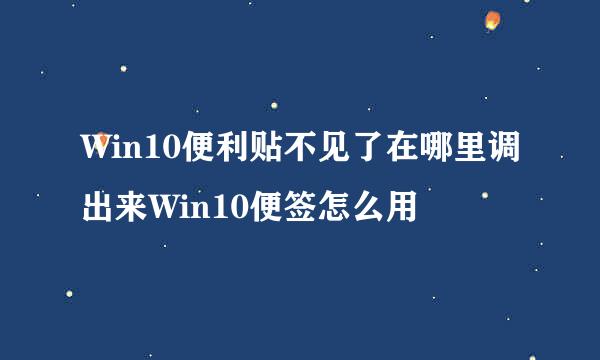Win10便利贴不见了在哪里调出来Win10便签怎么用