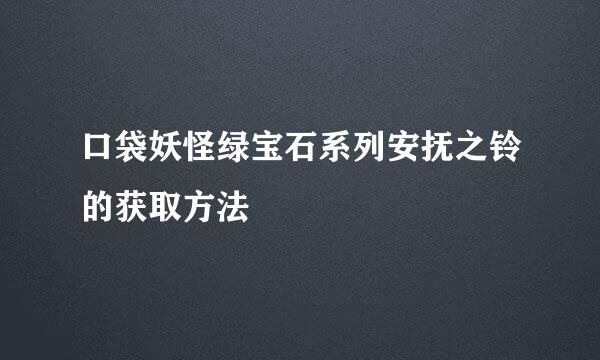口袋妖怪绿宝石系列安抚之铃的获取方法