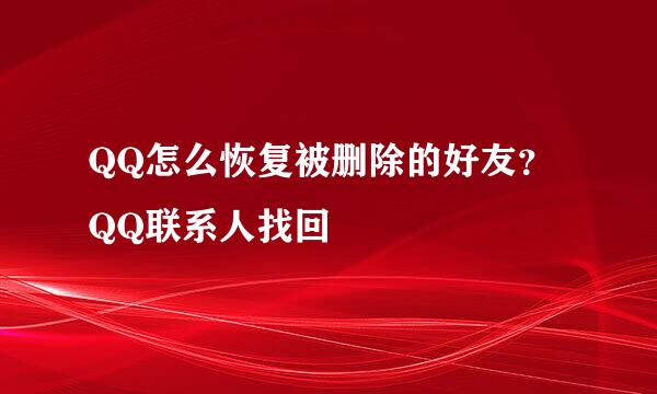 QQ怎么恢复被删除的好友？QQ联系人找回