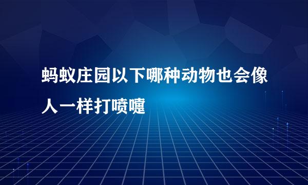 蚂蚁庄园以下哪种动物也会像人一样打喷嚏
