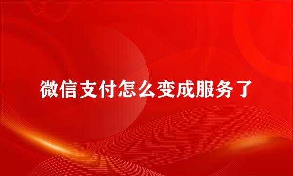 微信支付怎么变成服务了
