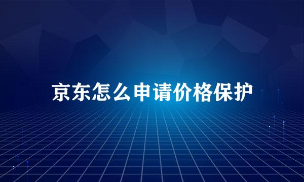 京东怎么申请价格保护
