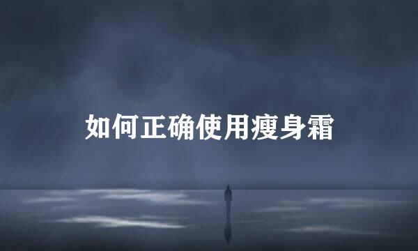如何正确使用瘦身霜