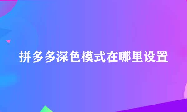 拼多多深色模式在哪里设置