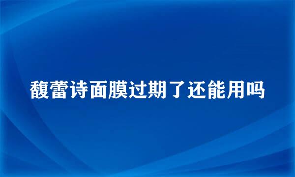 馥蕾诗面膜过期了还能用吗