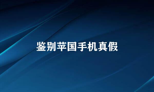 鉴别苹国手机真假