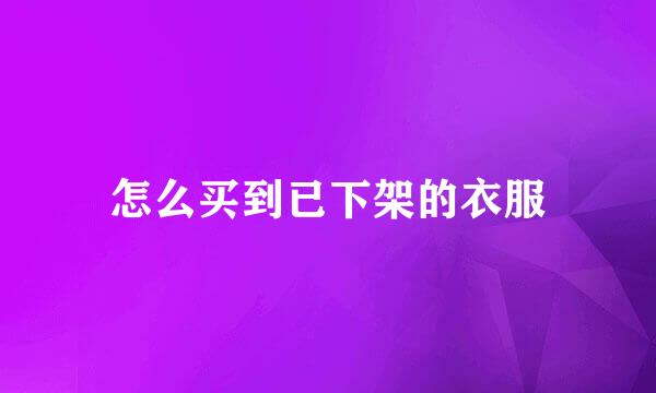 怎么买到已下架的衣服