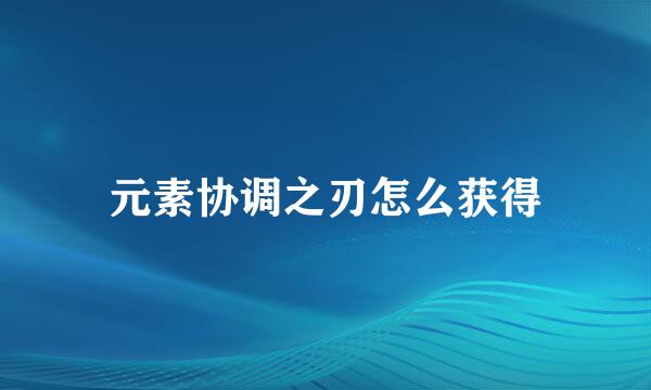 元素协调之刃怎么获得