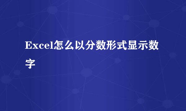 Excel怎么以分数形式显示数字