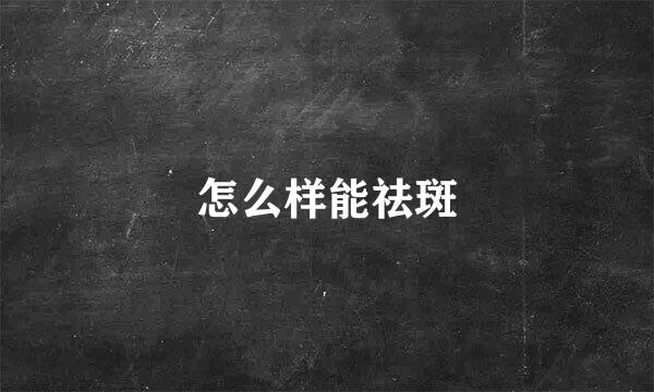 怎么样能祛斑