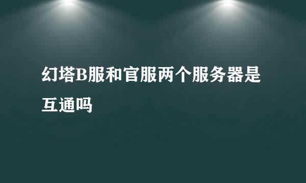 幻塔B服和官服两个服务器是互通吗
