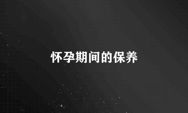 怀孕期间的保养