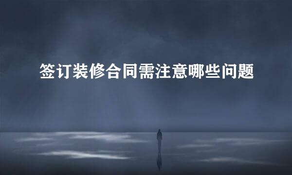 签订装修合同需注意哪些问题