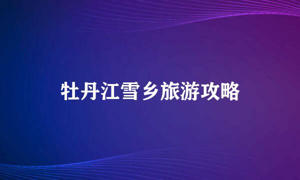 牡丹江雪乡旅游攻略