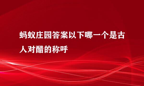 蚂蚁庄园答案以下哪一个是古人对醋的称呼