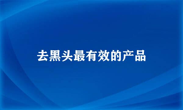 去黑头最有效的产品