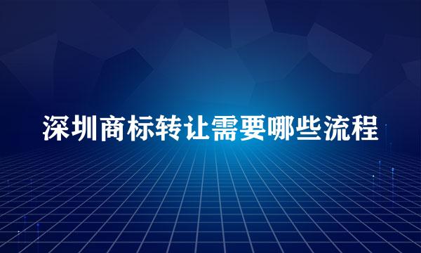 深圳商标转让需要哪些流程