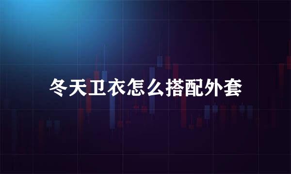 冬天卫衣怎么搭配外套