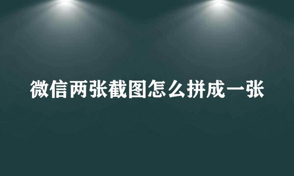 微信两张截图怎么拼成一张