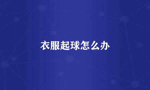 衣服起球怎么办