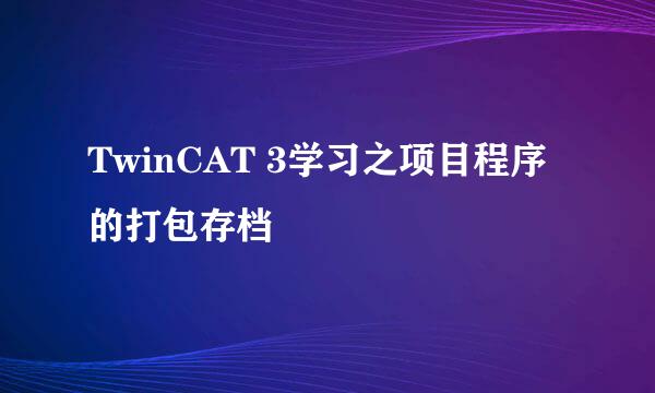 TwinCAT 3学习之项目程序的打包存档