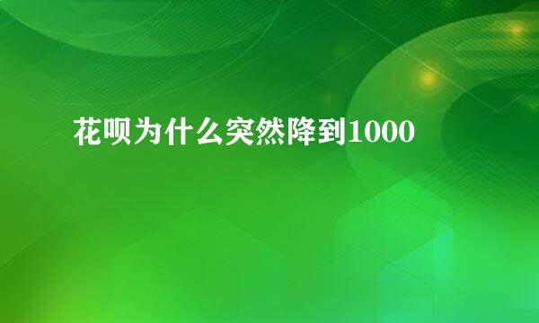 花呗为什么突然降到1000