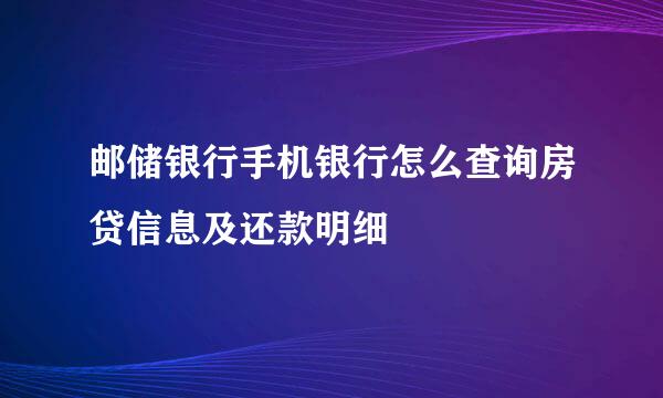 邮储银行手机银行怎么查询房贷信息及还款明细