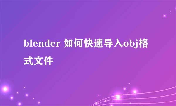 blender 如何快速导入obj格式文件