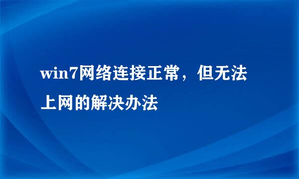 win7网络连接正常，但无法上网的解决办法