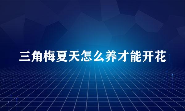 三角梅夏天怎么养才能开花