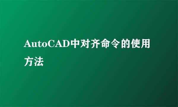 AutoCAD中对齐命令的使用方法