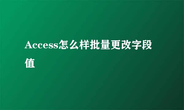 Access怎么样批量更改字段值