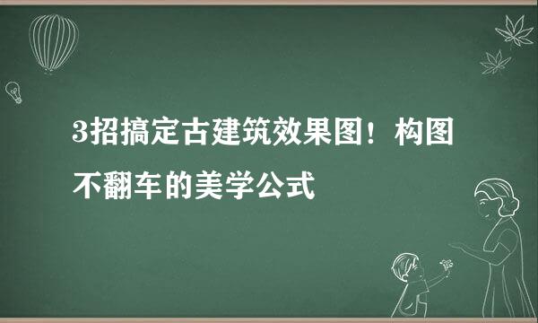 3招搞定古建筑效果图！构图不翻车的美学公式
