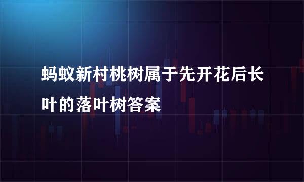 蚂蚁新村桃树属于先开花后长叶的落叶树答案