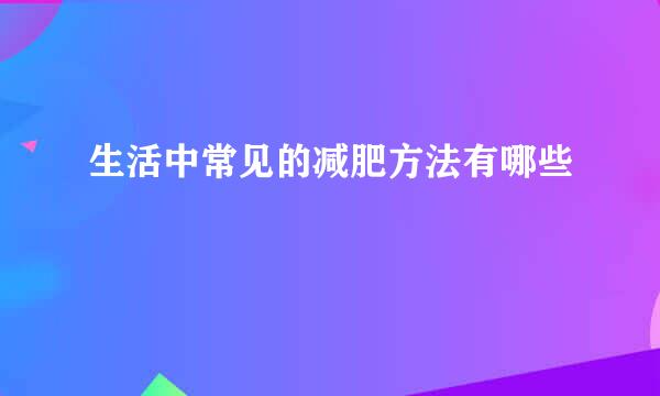 生活中常见的减肥方法有哪些