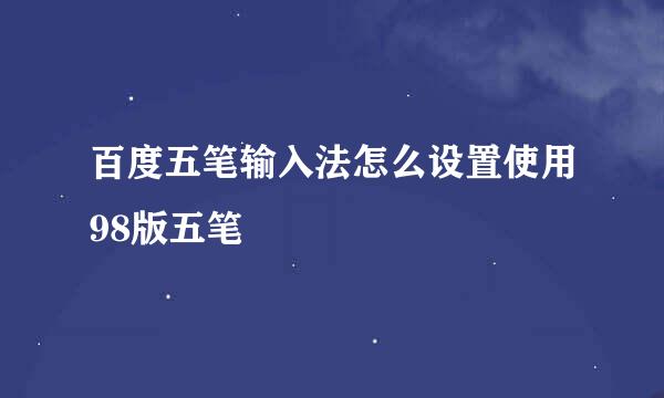 百度五笔输入法怎么设置使用98版五笔