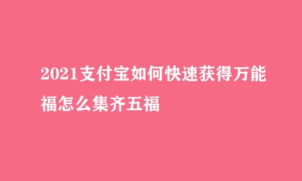 2021支付宝如何快速获得万能福怎么集齐五福