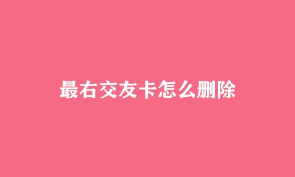 最右交友卡怎么删除