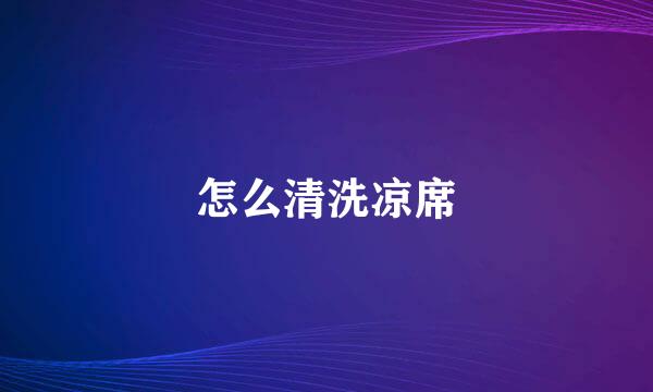 怎么清洗凉席