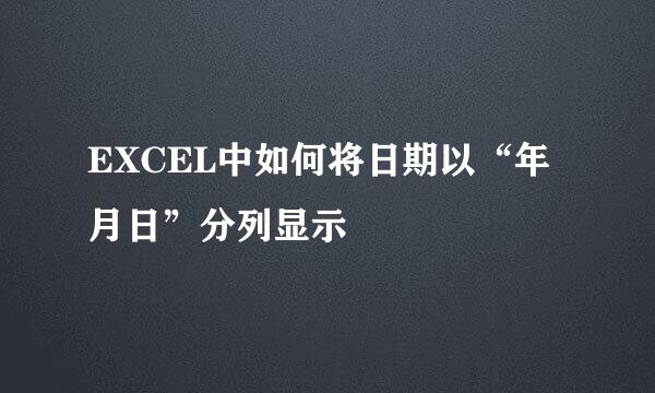 EXCEL中如何将日期以“年月日”分列显示