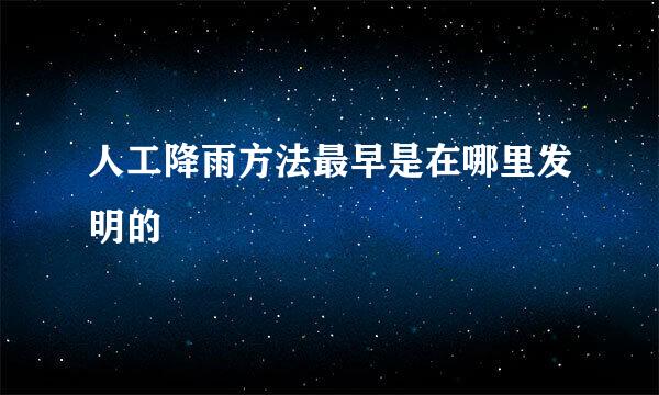 人工降雨方法最早是在哪里发明的
