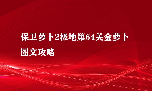 保卫萝卜2极地第64关金萝卜图文攻略