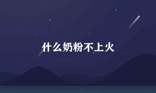什么奶粉不上火