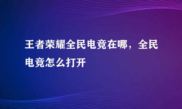 王者荣耀全民电竞在哪，全民电竞怎么打开
