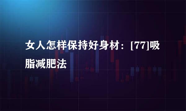 女人怎样保持好身材：[77]吸脂减肥法