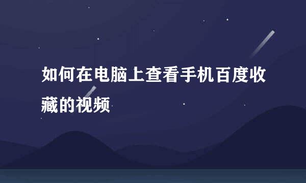 如何在电脑上查看手机百度收藏的视频
