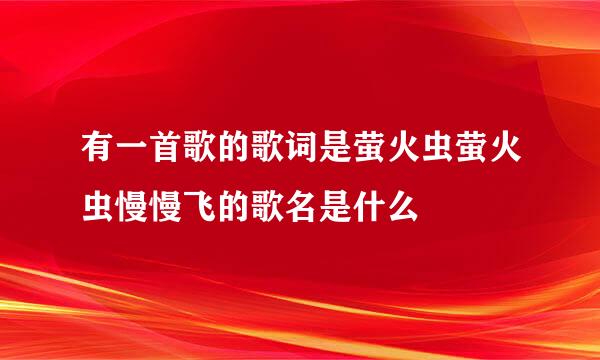 有一首歌的歌词是萤火虫萤火虫慢慢飞的歌名是什么